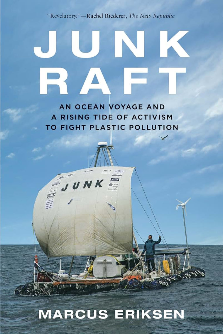 Junk Raft: An Ocean Voyage and a Rising Tide of Activism to Fight Plastic Pollution