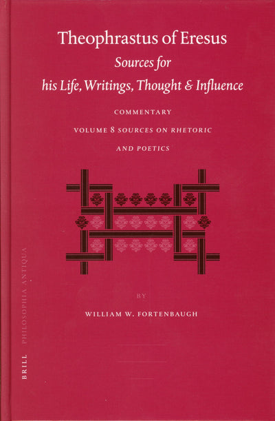 Theophrastus of Eresus: Sources for His Life, Writings, Thought and Influence, Commentary, Sources on Rhetoric and Poetics Texts 666-713 (8) (Philosophia Antiqua)