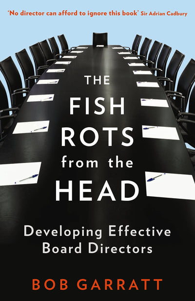 The Fish Rots from the Head: The Crisis in Our Boardrooms: Developing the Crucial Skills of the Competent Director