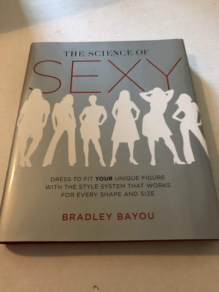 The Science of Sexy: Dress to Fit Your Unique Figure with the Style System that Works for Every Shape and Size