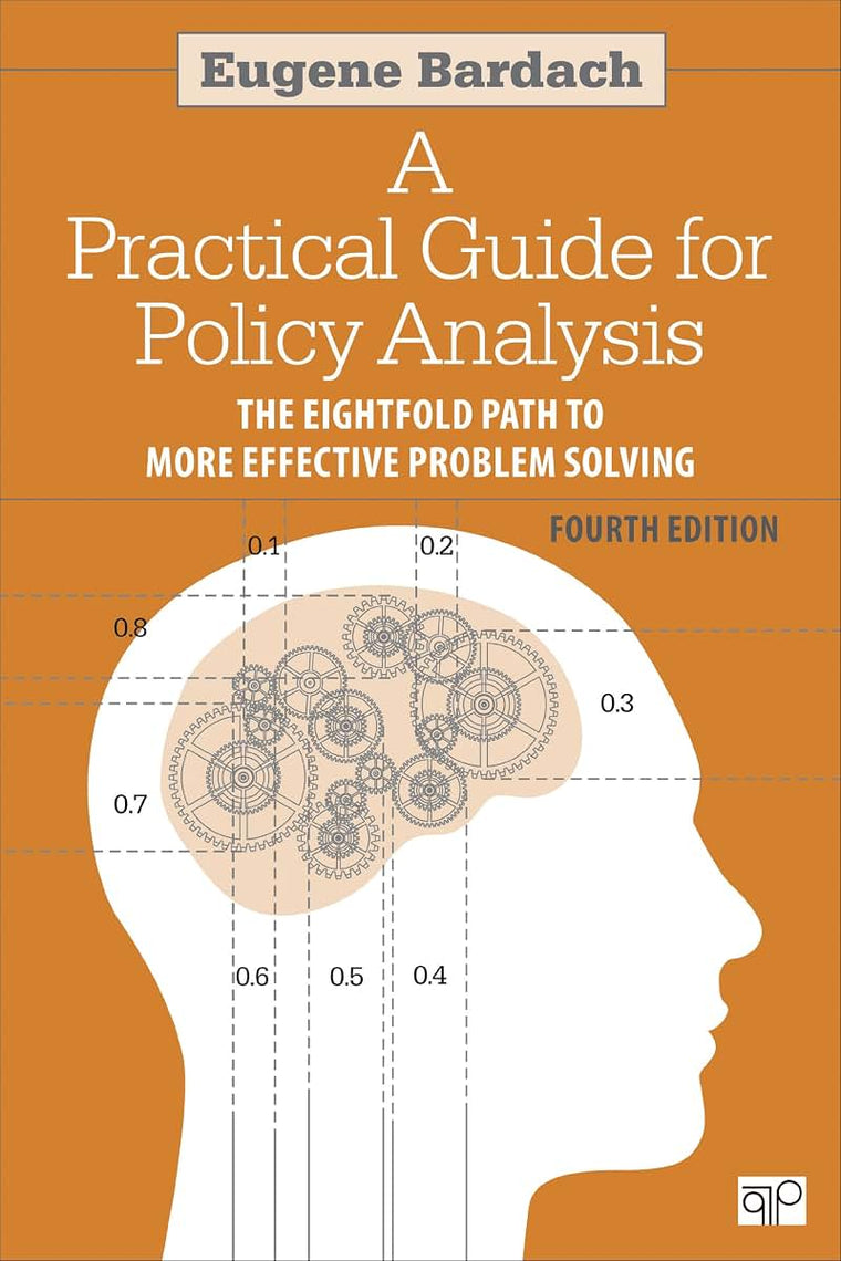 A Practical Guide for Policy Analysis: The Eightfold Path to More Effective Problem Solving