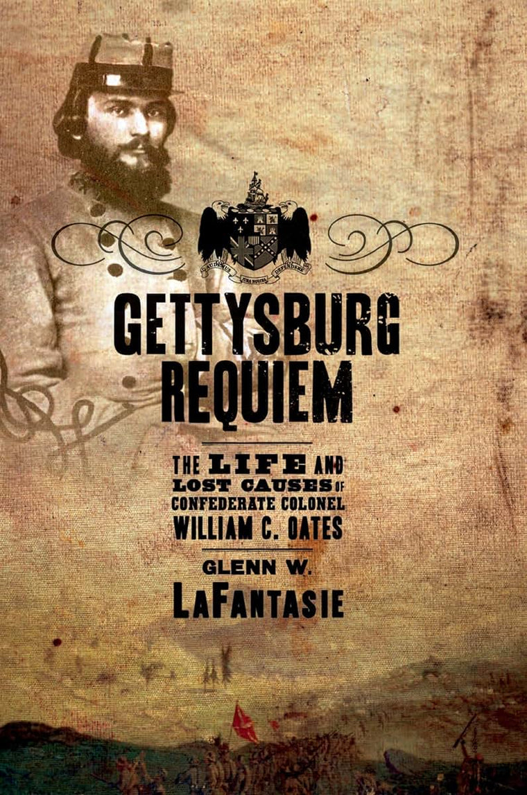 Gettysburg Requiem: The Life and Lost Causes of Confederate Colonel William C. Oates