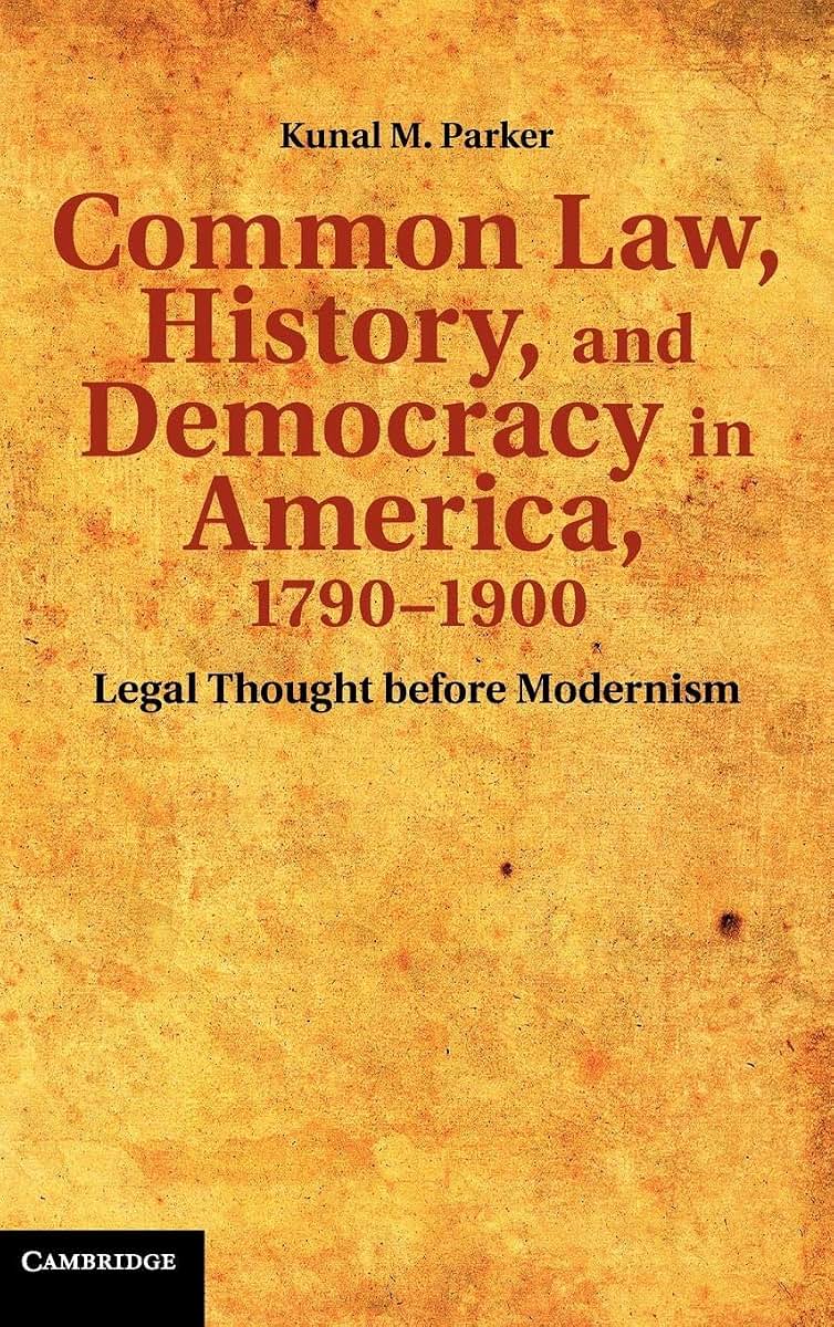 Common Law, History, and Democracy in America, 1790-1900: Legal Thought before Modernism (Cambridge Historical Studies in American Law and Society)