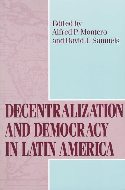 Decentralization and Democracy in Latin America (Kellogg Institute Series on Democracy and Development)