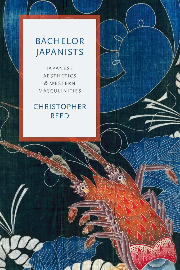 Bachelor Japanists: Japanese Aesthetics and Western Masculinities (Modernist Latitudes)