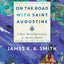 On the Road with Saint Augustine: A Real-World Spirituality for Restless Hearts