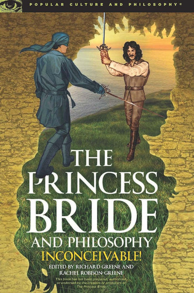 The Princess Bride and Philosophy: Inconceivable! (Popular Culture and Philosophy, 98)