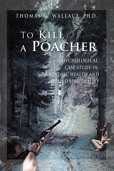 To Kill A Poacher: A Psychological Case Study in Empathic Health and Applied Spirituality