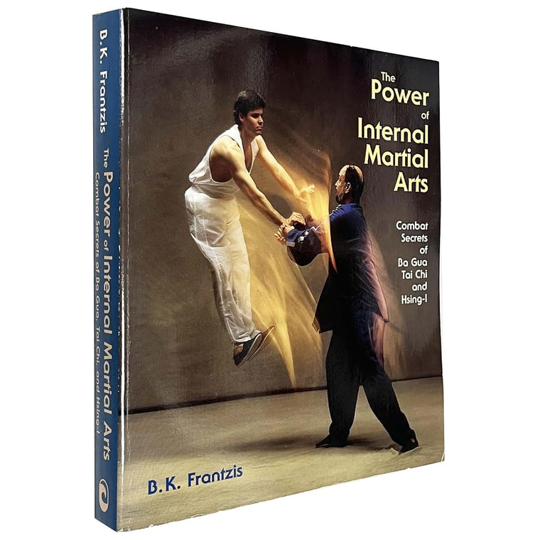 The Power of Internal Martial Arts: Combat Secrets of Ba Gua, Tai Chi, and Hsing-I