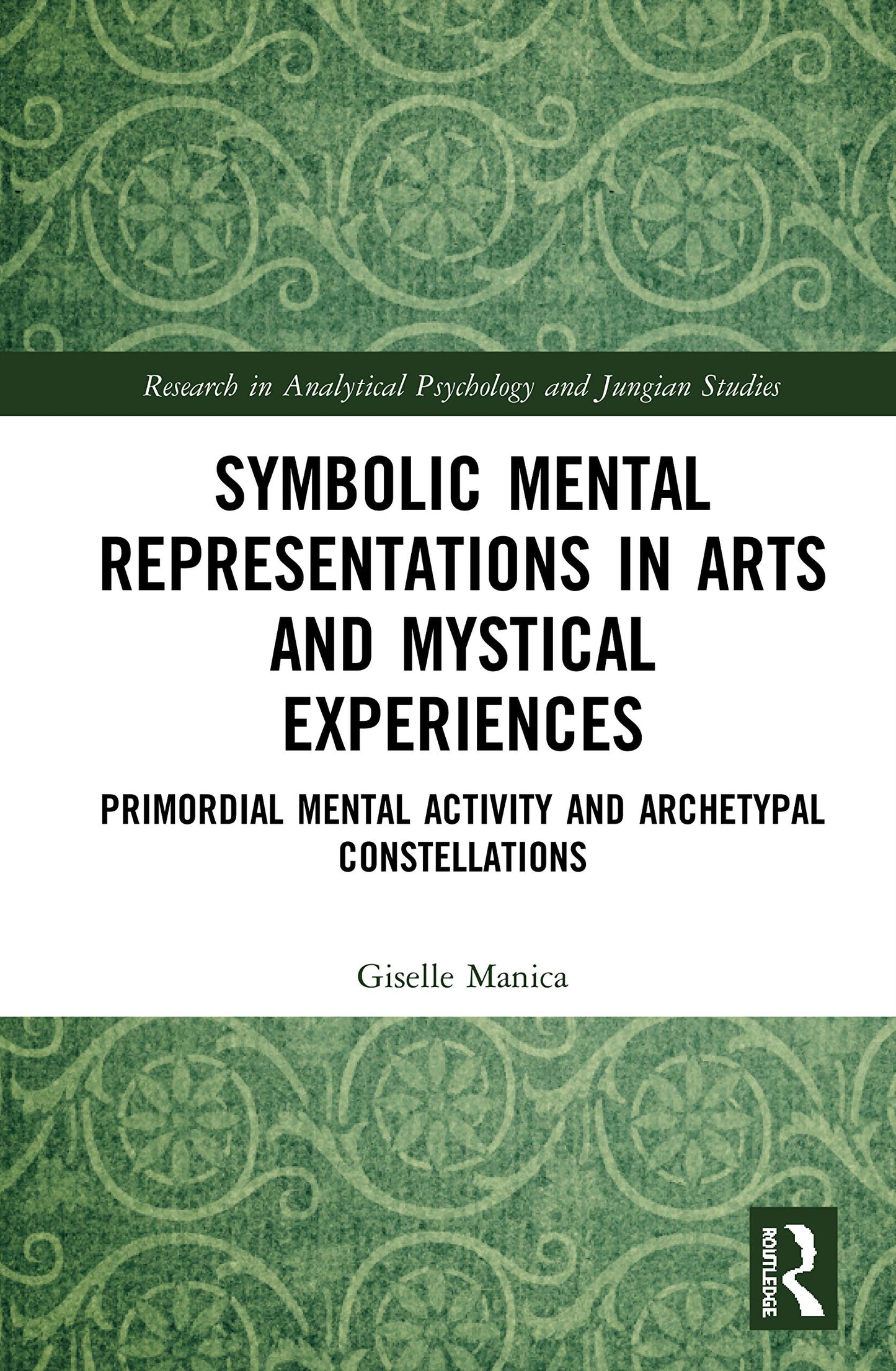 Symbolic Mental Representations in Arts and Mystical Experiences: Primordial Mental Activity and Archetypal Constellations (Research in Analytical Psychology and Jungian Studies)