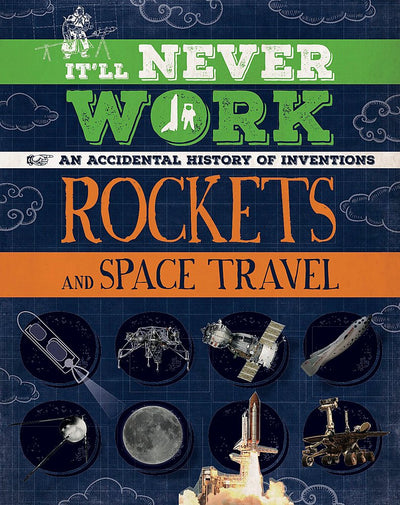 It'll Never Work: Rockets and Space Travel: An Accidental History of Inventions