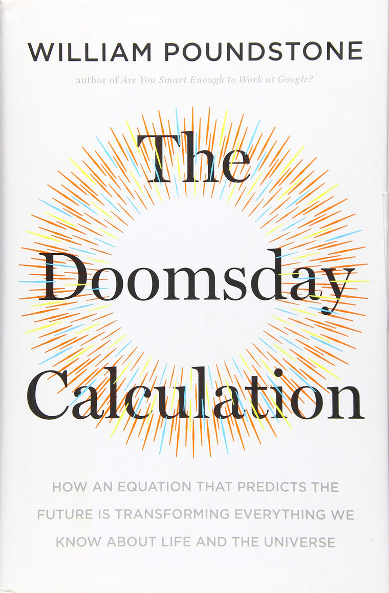 The Doomsday Calculation: How an Equation that Predicts the Future Is Transforming Everything We Know About Life and the Universe