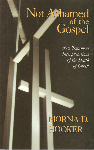 Not Ashamed of the Gospel: New Testament Interpretations of the Death of Christ (Didsbury Lectures)