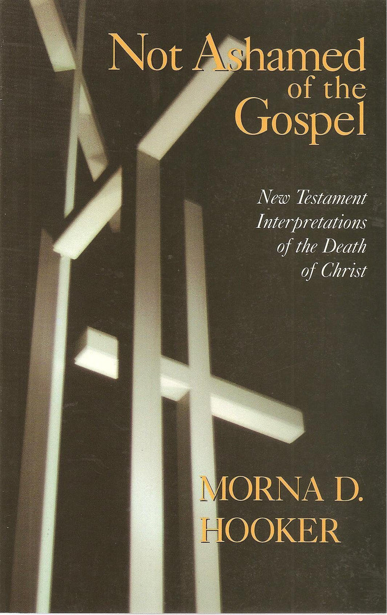 Not Ashamed of the Gospel: New Testament Interpretations of the Death of Christ (Didsbury Lectures)