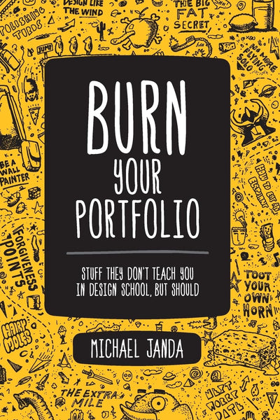 Burn Your Portfolio: Stuff they don't teach you in design school, but should (Voices That Matter)