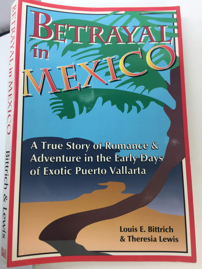 Betrayal in Mexico: A True Story of Romance & Adventure in the Early Days of Exotic Puerto Vallarta