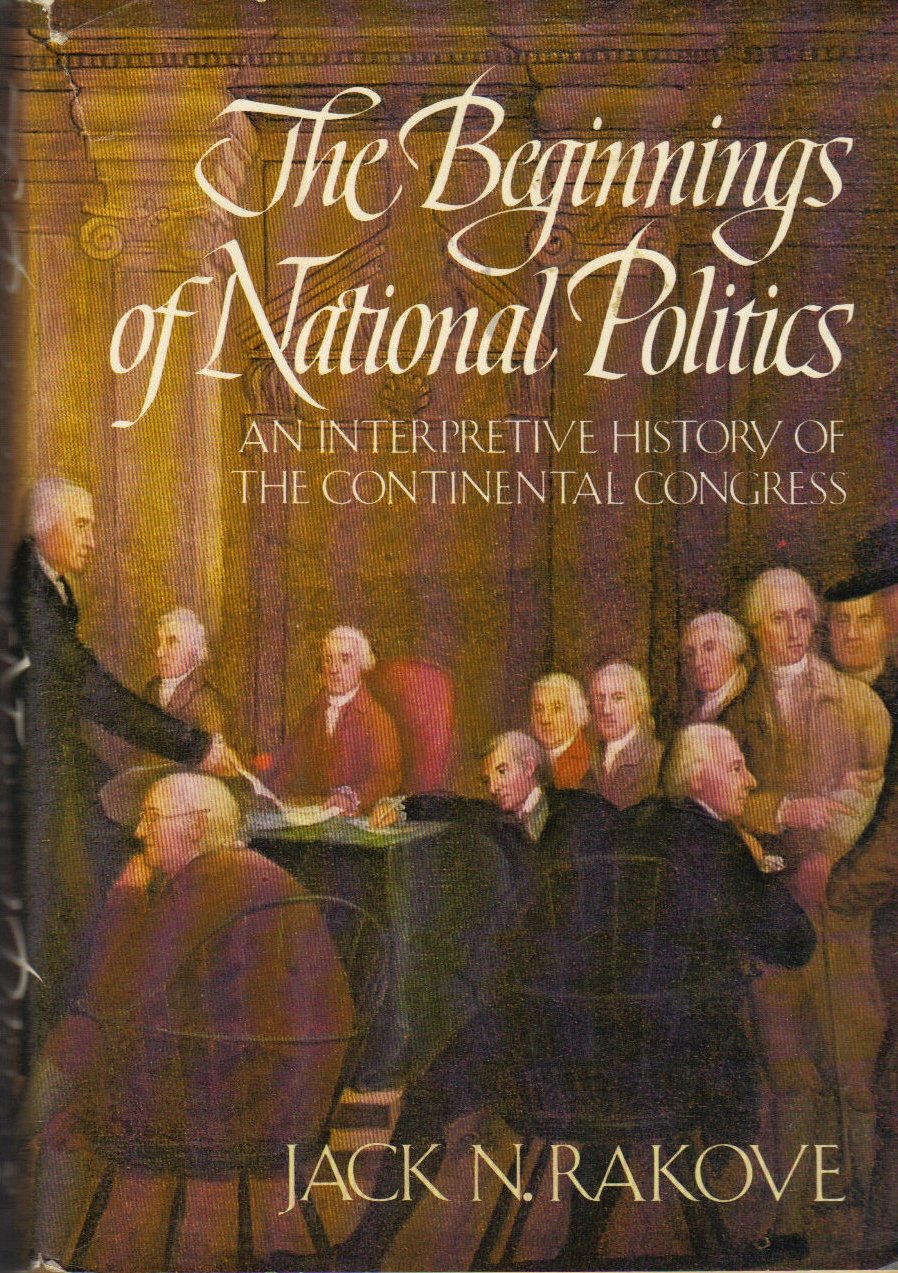 The beginnings of national politics: An interpretive history of the Continental Congress