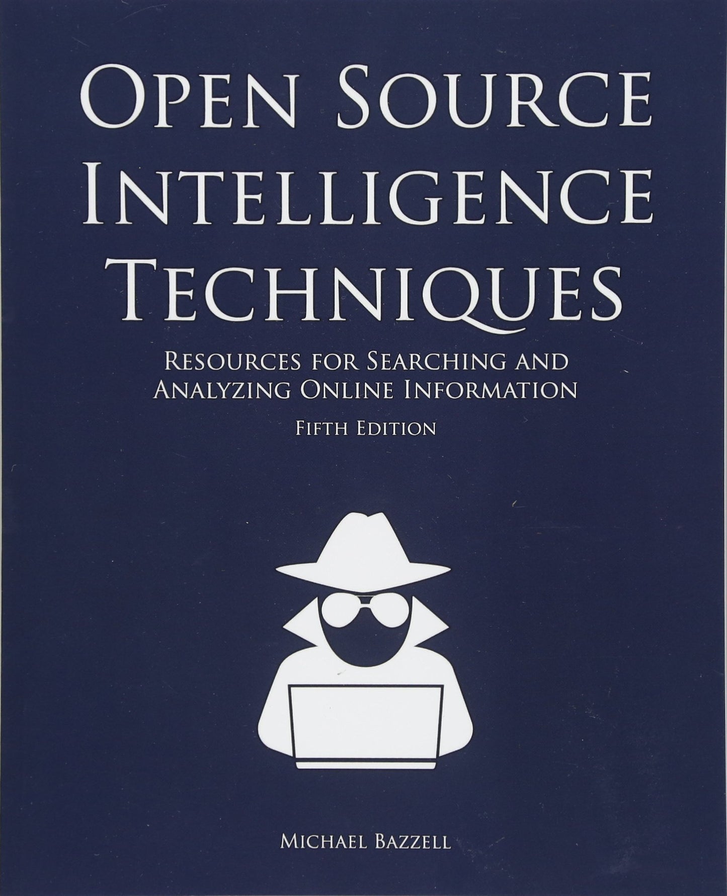 Open Source Intelligence Techniques: Resources for Searching and Analyzing Online Information
