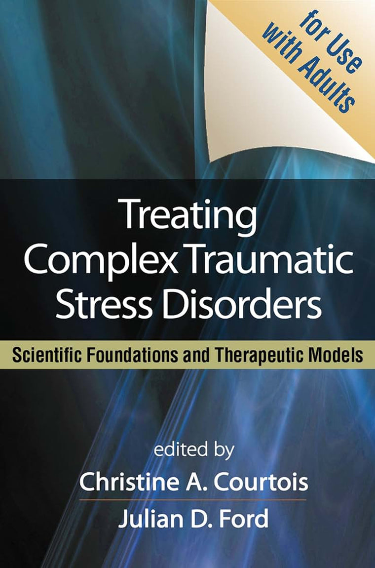 Treating Complex Traumatic Stress Disorders (Adults): Scientific Foundations and Therapeutic Models