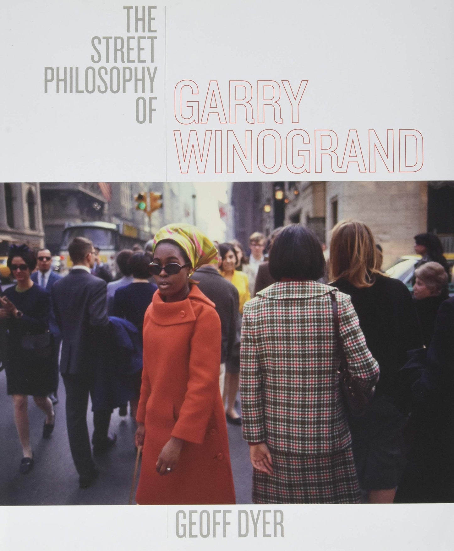 The Street Philosophy of Garry Winogrand by Dyer, Geoff