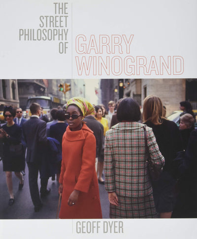 The Street Philosophy of Garry Winogrand by Dyer, Geoff