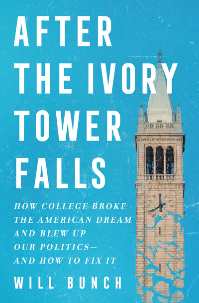 After the Ivory Tower Falls: How College Broke the American Dream and Blew Up Our Politics-and How to Fix It