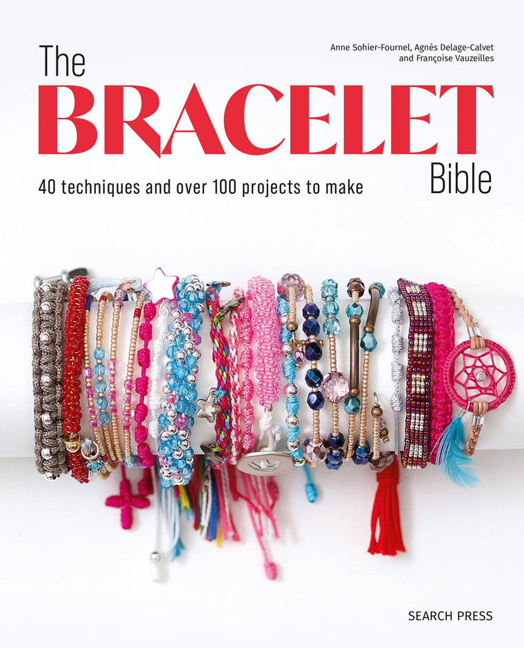 Bracelet Bible, The: 40 techniques and over 100 projects to make!
