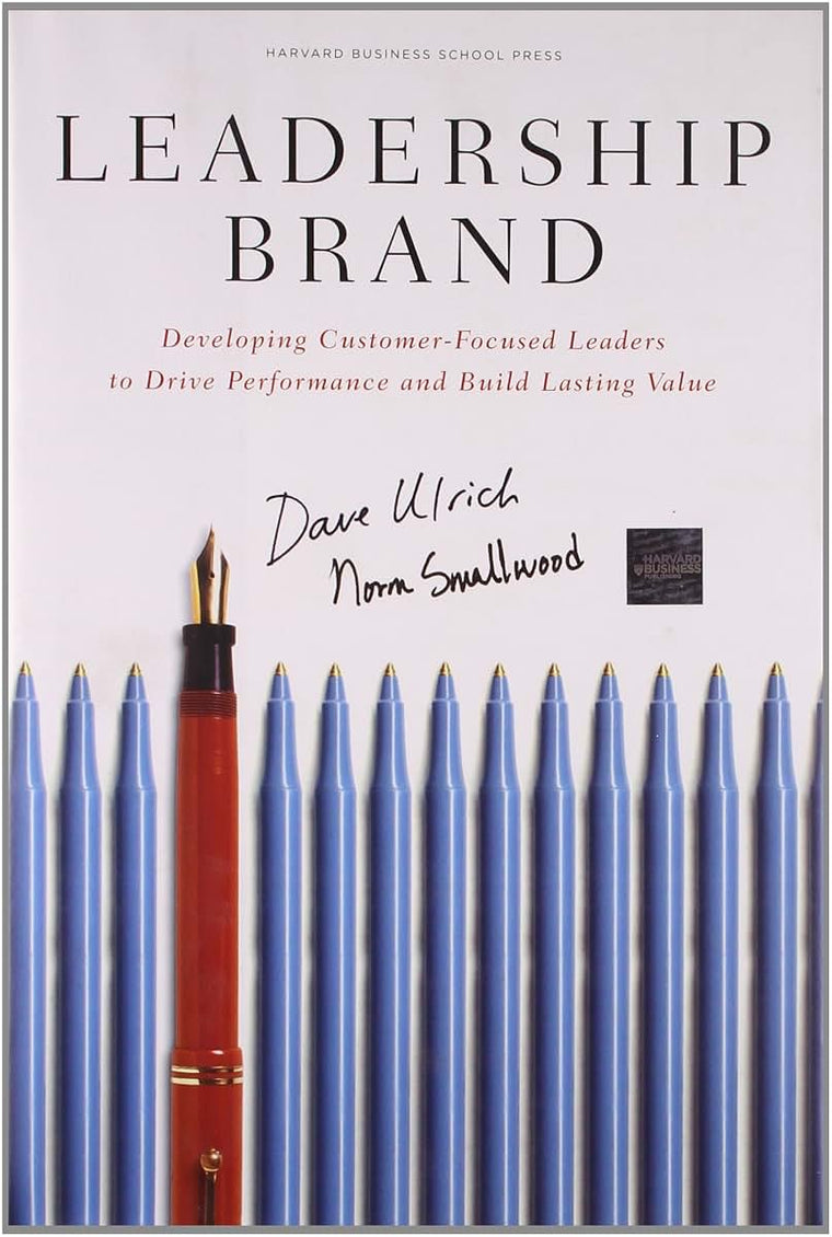Leadership Brand: Developing Customer-Focused Leaders to Drive Performance and Build Lasting Value