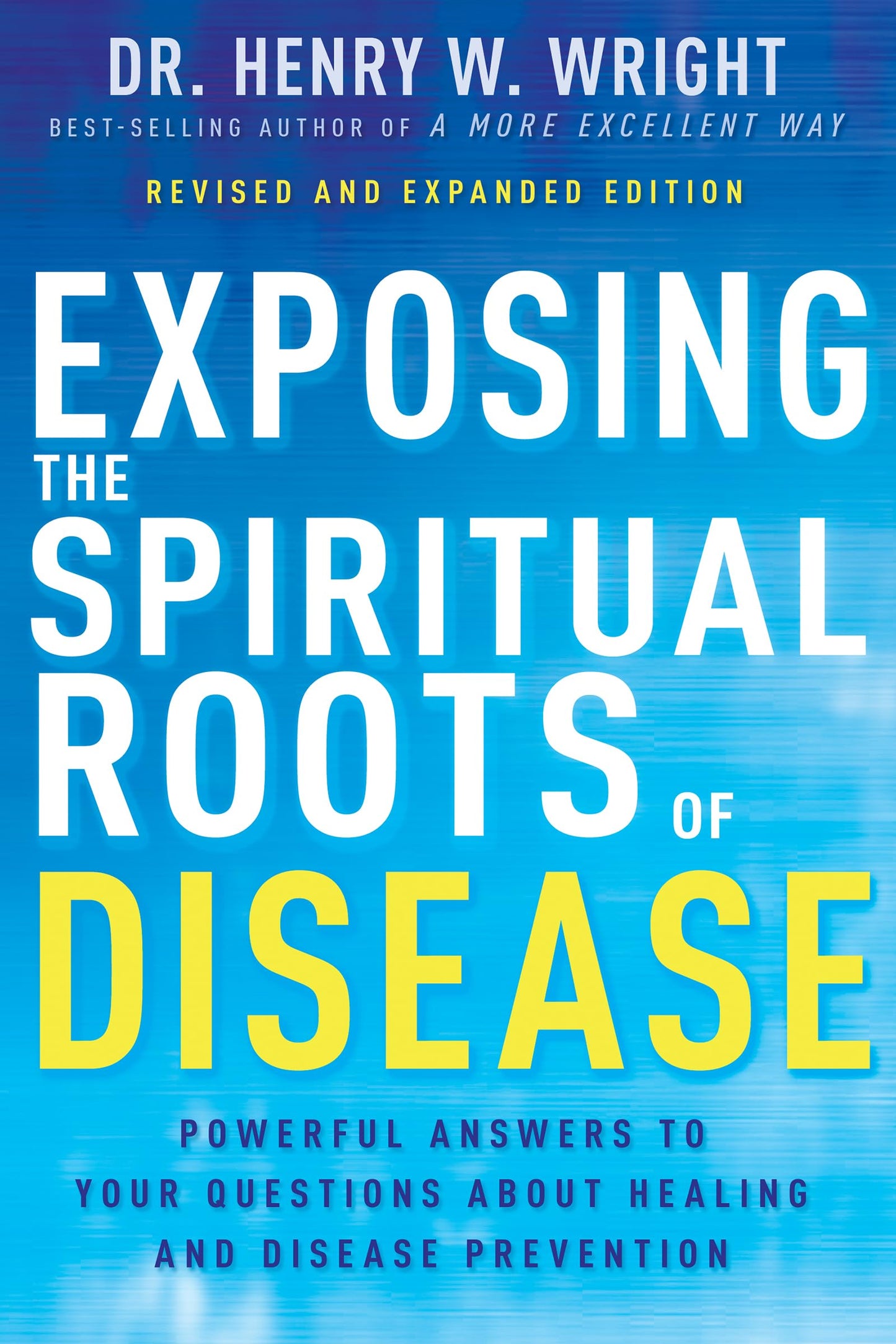 Exposing the Spiritual Roots of Disease: Powerful Answers to Your Questions About Healing and Disease Prevention