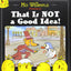 That Is Not a Good Idea! by Willems, Mo