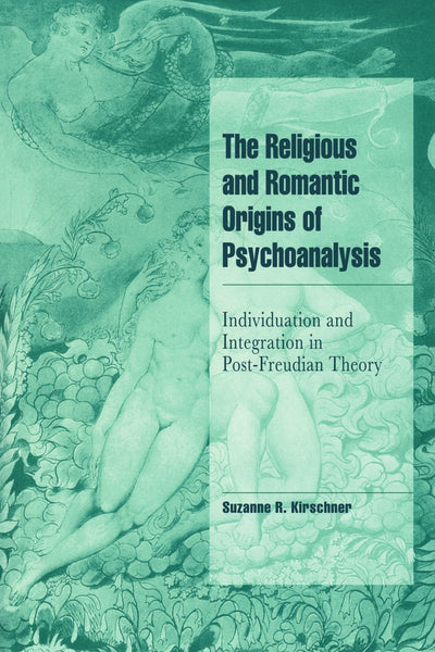 The Religious and Romantic Origins of Psychoanalysis: Individuation and Integration in Post-Freudian Theory (Cambridge Cultural Social Studies)