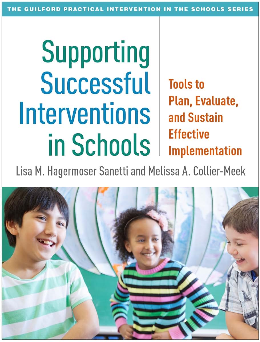Supporting Successful Interventions in Schools: Tools to Plan, Evaluate, and Sustain Effective Implementation (The Guilford Practical Intervention in the Schools Series)
