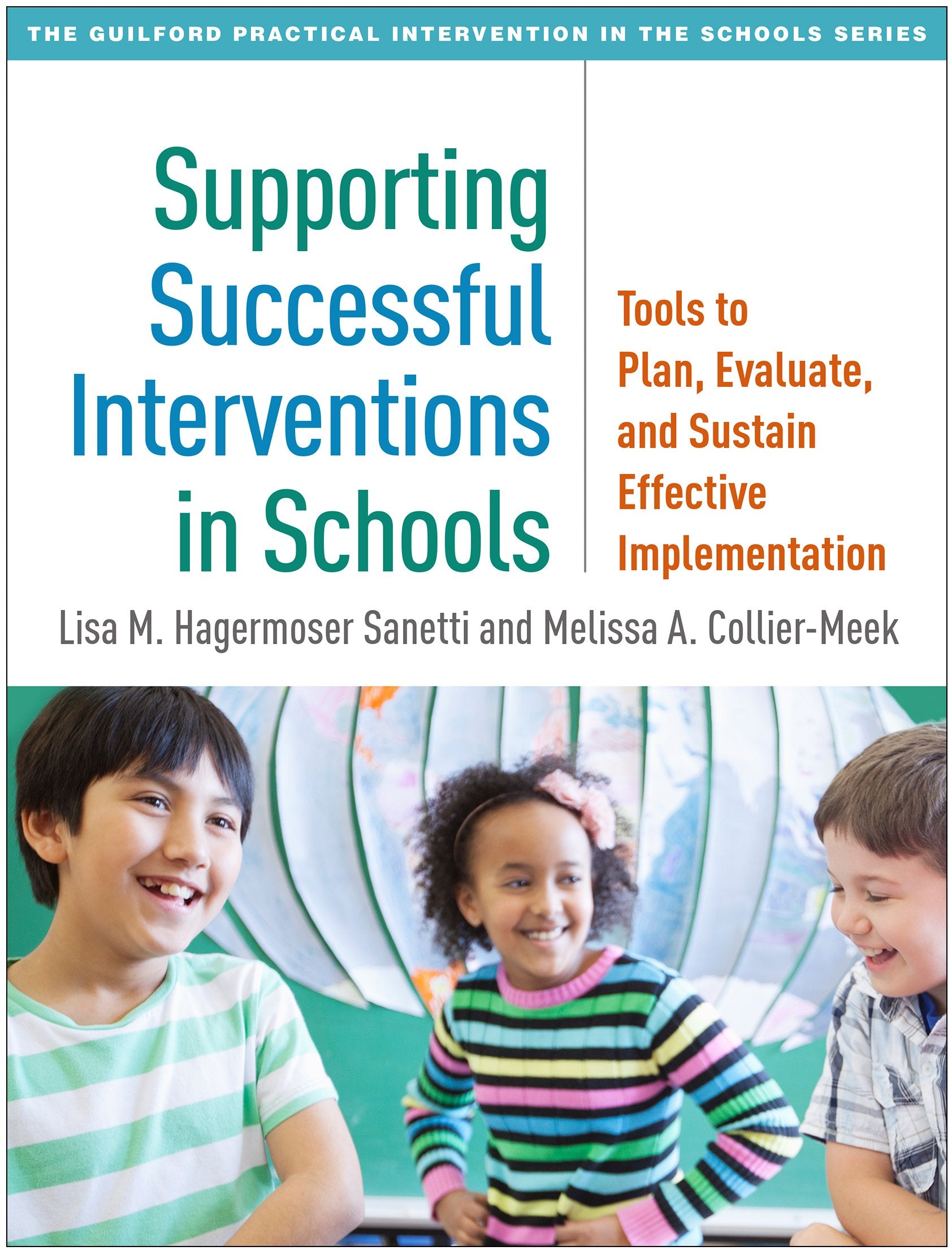 Supporting Successful Interventions in Schools: Tools to Plan, Evaluate, and Sustain Effective Implementation (The Guilford Practical Intervention in the Schools Series)