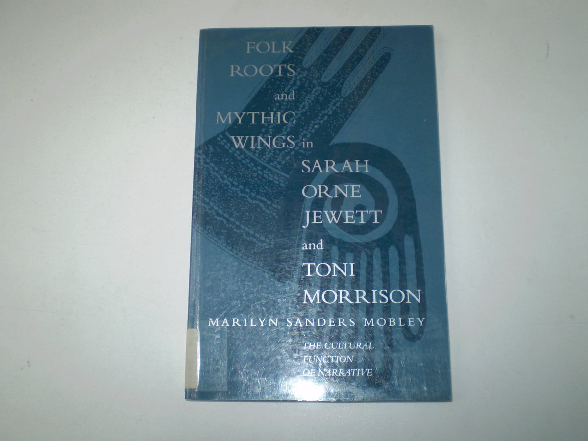 Folk Roots and Mythic Wings in Sarah Orne Jewett and Toni Morrison: The Cultural Function of Narrative