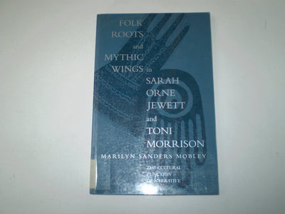 Folk Roots and Mythic Wings in Sarah Orne Jewett and Toni Morrison: The Cultural Function of Narrative