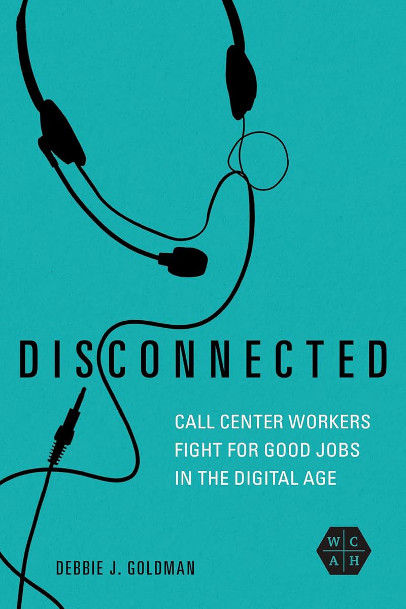 Disconnected: Call Center Workers Fight for Good Jobs in the Digital Age (Working Class in American History)