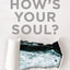 How's Your Soul?: Why Everything that Matters Starts with the Inside You