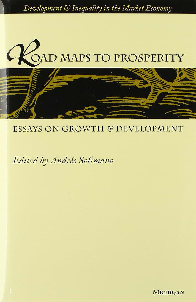 Road Maps to Prosperity: Essays on Growth and Development (Development And Inequality In The Market Economy)