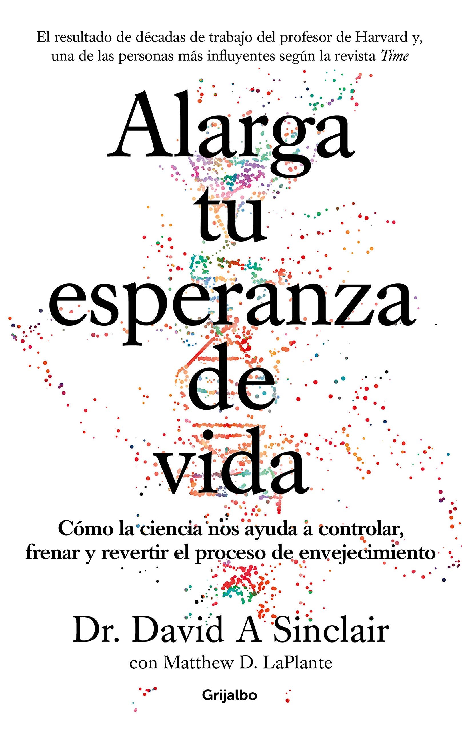 Alarga tu esperanza de vida: Cómo la ciencia nos ayuda a controlar, frenar y revertir el proceso de envejecimiento / Lifespan: Why We Age - and Why We Don't (Spanish Edition)