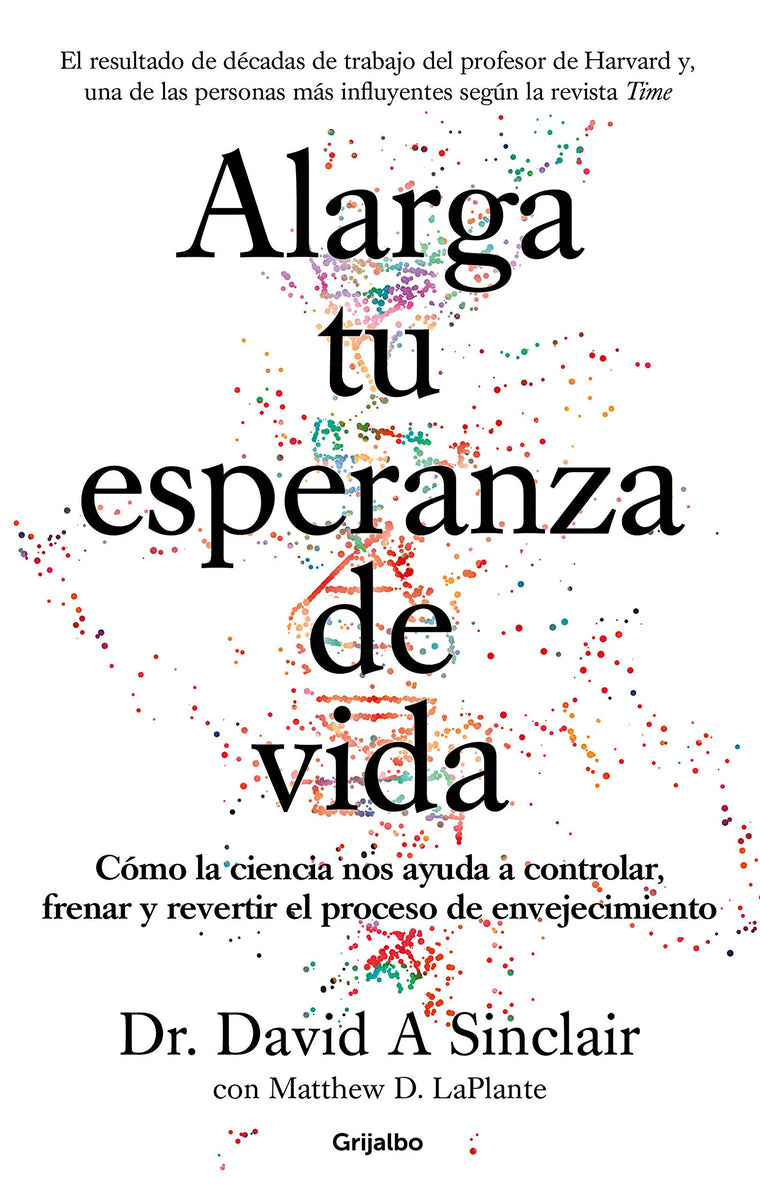 Alarga tu esperanza de vida: Cómo la ciencia nos ayuda a controlar, frenar y revertir el proceso de envejecimiento / Lifespan: Why We Age - and Why We Don't (Spanish Edition)