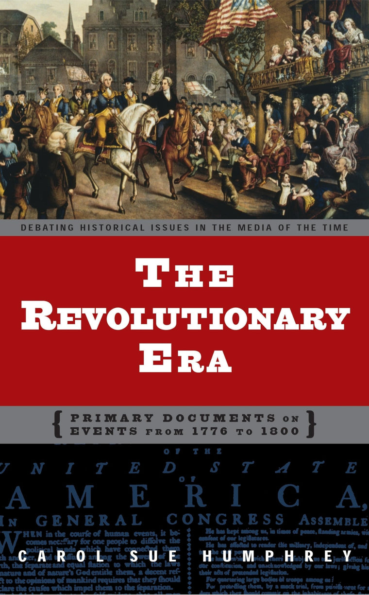 The Revolutionary Era: Primary Documents on Events from 1776 to 1800 (Debating Historical Issues in the Media of the Time)