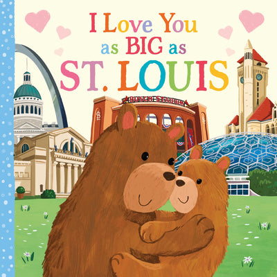 I Love You as Big as St. Louis: A St. Louis Bedtime Book for Babies and Toddlers