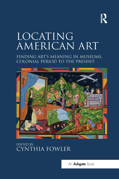 Locating American Art: Finding Arts Meaning in Museums, Colonial Period to the Present