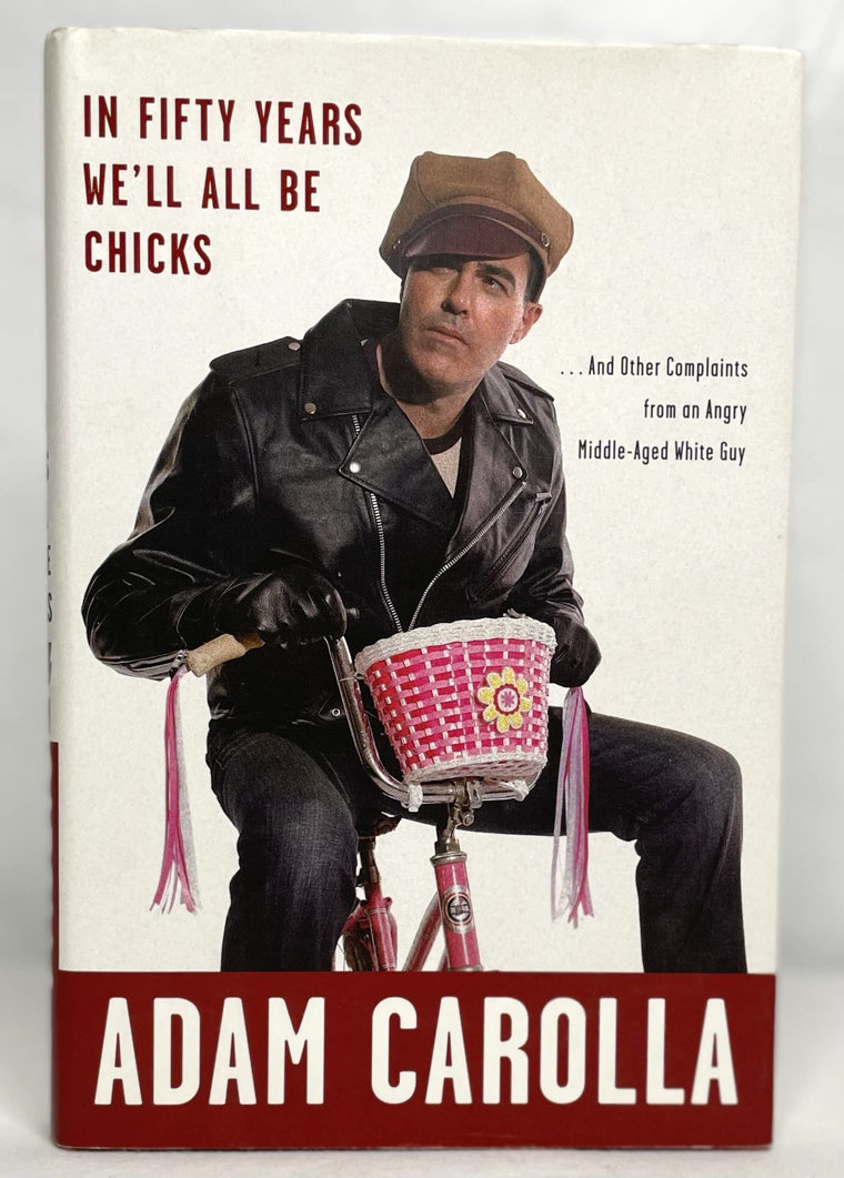 In Fifty Years We'll All Be Chicks: . . . And Other Complaints from an Angry Middle-Aged White Guy