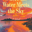 Where the Water Meets the Sky: A Novel
