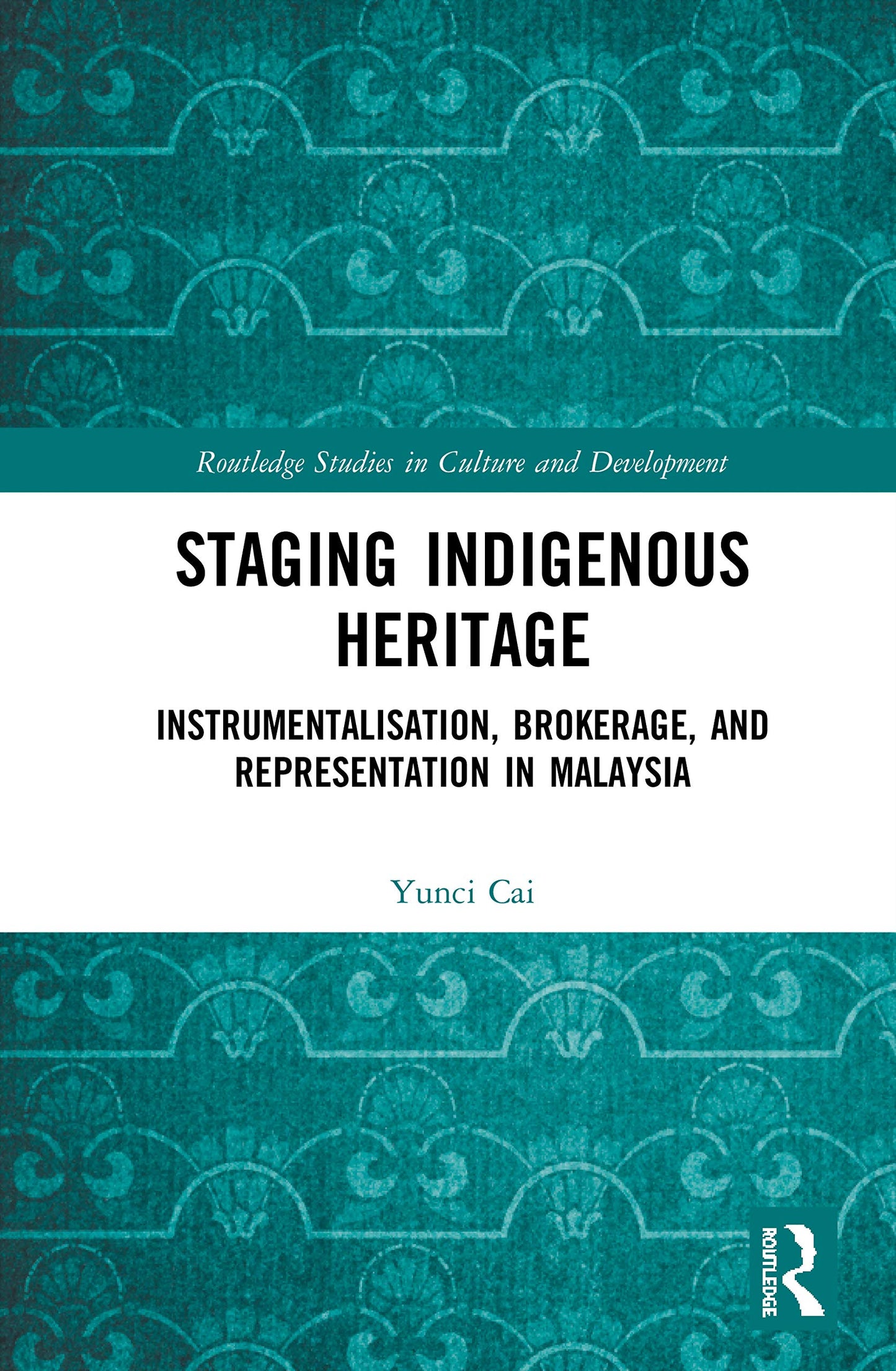 Staging Indigenous Heritage: Instrumentalisation, Brokerage, and Representation in Malaysia (Routledge Studies in Culture and Development)