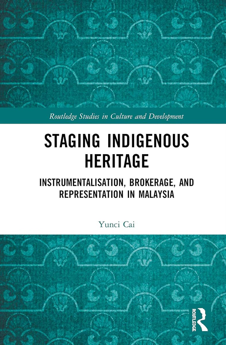 Staging Indigenous Heritage: Instrumentalisation, Brokerage, and Representation in Malaysia (Routledge Studies in Culture and Development)