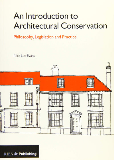 An Introduction to Architectural Conservation: Philosophy, Legislation and Practice (500 Tips)