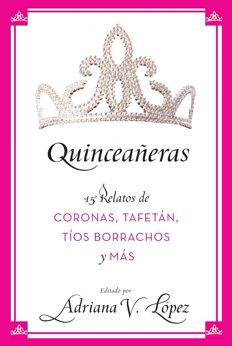 Quinceaeras: 15 Relatos de Coronas, Tafetán, Tíos Borrachos y Más (Spanish Edition)