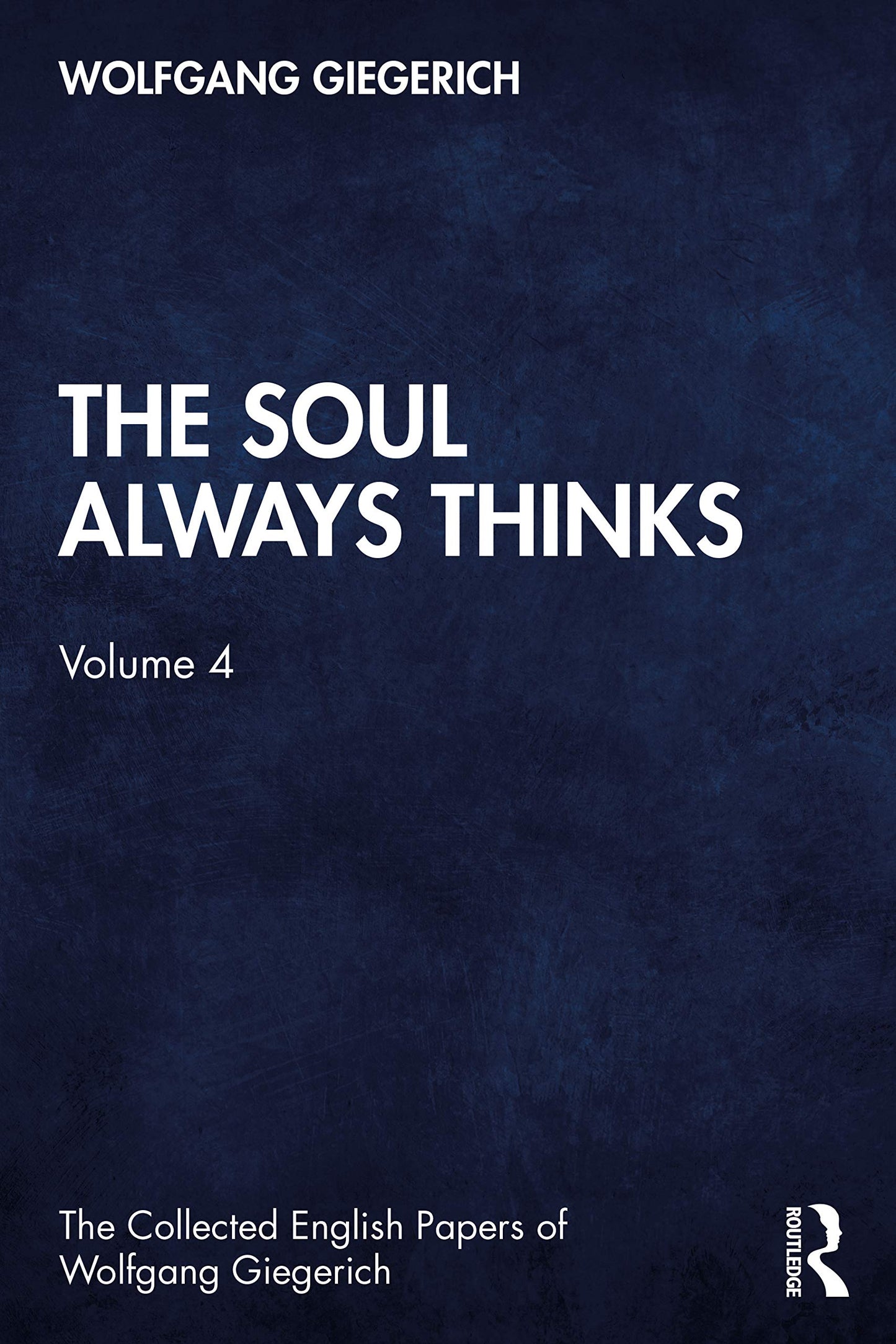 The Soul Always Thinks (The Collected English Papers of Wolfgang Giegerich)